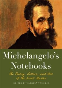 Michaelangelo's Notebooks : The Poetry, Letters and Art of the Great Master