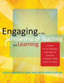 Engaging in the Scholarship of Teaching and Learning : A Guide to the Process, and How to Develop a Project from Start to Finish