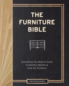 The Furniture Bible : Everything You Need to Know to Identify, Restore & Care for Furniture