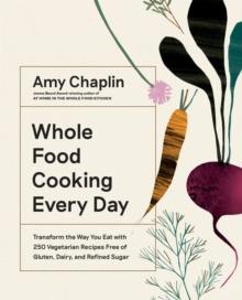 Whole Food Cooking Every Day : Transform the Way You Eat with 250 Vegetarian Recipes Free of Gluten, Dairy, and Refined Sugar