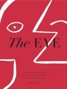 The Eye : How The Worlds Most Influential Creative Directors Develop Their Vision