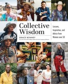 Collective Wisdom : Lessons, Inspiration, and Advice from Women over 50