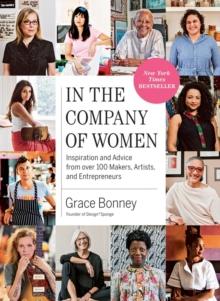 In the Company of Women : Inspiration and Advice from over 100 Makers, Artists, and Entrepreneurs