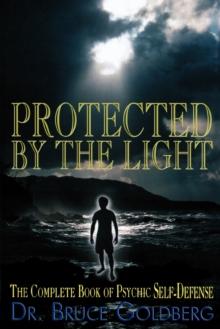 Protected By The Light : The Complete Book Of Psychic Self-Defense