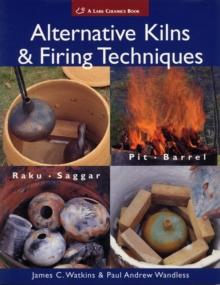 Alternative Kilns & Firing Techniques : Raku * Saggar * Pit * Barrel