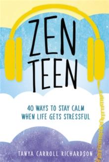 Zen Teen : 101 Mindful Ways to Stay Calm When Life Gets Stressful