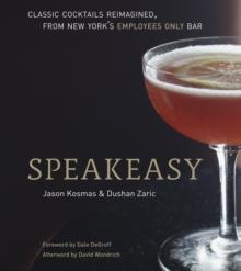 Speakeasy : The Employees Only Guide to Classic Cocktails Reimagined [A Cocktail Recipe Book]