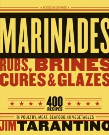 Marinades, Rubs, Brines, Cures and Glazes : 400 Recipes for Poultry, Meat, Seafood, and Vegetables [A Cookbook]