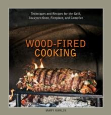 Wood-Fired Cooking : Techniques and Recipes for the Grill, Backyard Oven, Fireplace, and Campfire [A Cookbook]