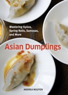 Asian Dumplings : Mastering Gyoza, Spring Rolls, Samosas, and More [A Cookbook]