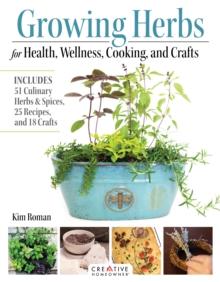 Growing Herbs for Health, Wellness, Cooking, and Crafts : Includes 51 Culinary Herbs & Spices, 25 Recipes, and 18 Crafts