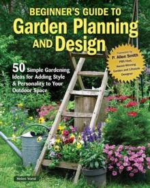 Beginners Guide to Garden Planning and Design : 50 Simple Gardening Ideas for Adding Style & Personality to Your Outdoor Space