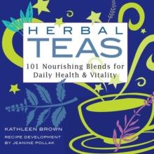 Herbal Teas : 101 Nourishing Blends for Daily Health & Vitality