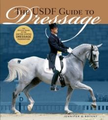 The USDF Guide to Dressage : The Official Guide of the United States Dressage Foundation