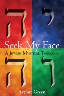 Seek My Face : A Jewish Mystical Theology