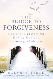 Bridge to Forgiveness : Stories and Prayers for Finding God and Restoring Wholeness