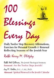 One Hundred Blessings Every Day : Daily Twelve Step Recovery Affirmations, Exercises for Personal Growth and Renewal Reflecting Seasons of the Jewish Year