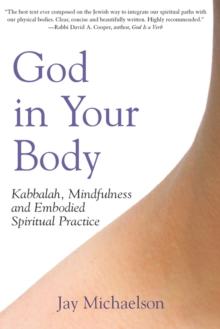 God in your Body : Kabbalah Mindfulness and Embodied Spirituality