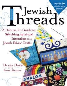 Jewish Threads : A Hands-On Guide to Stitching Spiritual Intention into Jewish Fabric Crafts