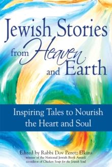 Jewish Tales from Heaven and Earth : Inspiring Tales to Nourish the Heart and Soul