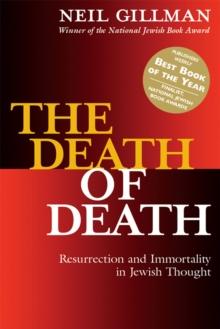 The Death of Death : Resurrection and Immortality in Jewish Thought