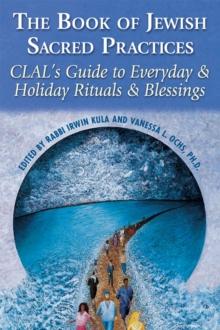 The Book of Jewish Sacred Practices : CLAL's Guide to Everyday & Holiday Rituals & Blessings