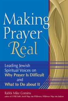 Making Prayer Real : Leading Jewish Spiritual Voices On Why Prayer Is Difficult And What To Do About It