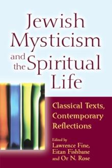 Jewish Mysticism and the Spiritual Life : Classical Texts, Contemporary Reflections