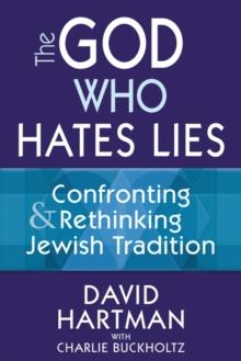 God Who Hates Lies : Confronting and Rethinking Jewish Tradition