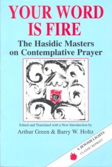 Your Word Is Fire : The Hasidic Masters on Contemplative Prayer