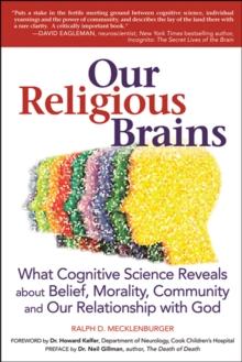 Our Religious Brains : What Cognitive Science Reveals about Belief, Morality, Community and Our Relationship with God