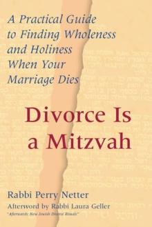 Divorce Is a Mitzvah : A Practical Guide to Finding Wholeness and Holiness When Your Marriage Dies