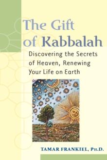 The Gift of Kabbalah : Discovering the Secrets of Heaven Renewing your Life on Earth