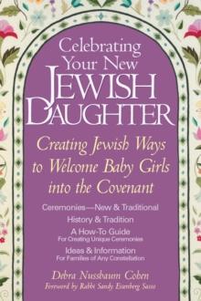 Celebrating Your New Jewish Daughter : Creating Jewish Ways to Welcome Baby Girls into the Covenant