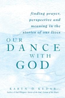 Our Dance with God : Finding Prayer Perspective and Meaning in the Stories of our Lives