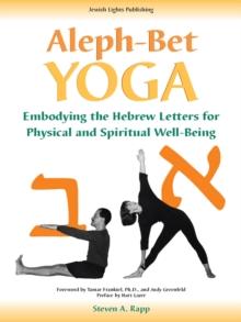 Aleph-Bet Yoga : Embodying the Hebrew Letters for Physical and Spiritual Well-Being