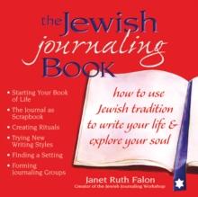 The Jewish Journaling Book : How to Use Jewish Tradition to Write Your Life & Explore Your Soul