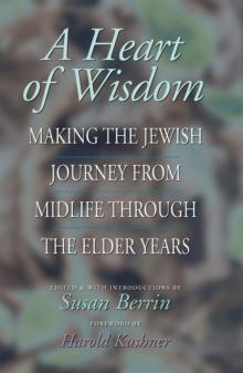 A Heart of Wisdom : Making the Jewish Journey From Midlife Through the Elder Years