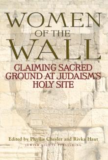 Women of the Wall : Claiming Sacred Ground at Judaism's Holy Site