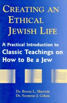 Creating an Ethical Jewish Life : A Practical Introduction to Classic Teachings on How to Be a Jew