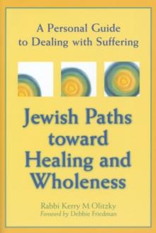 Jewish Paths toward Healing and Wholeness : A Personal Guide to Dealing with Suffering