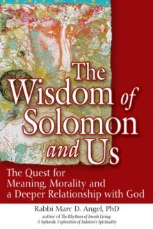 The Wisdom of Solomon and Us : The Quest for Meaning, Morality and a Deeper Relationship with God