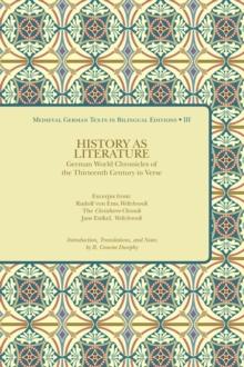 History as Literature : German World Chronicles of the Thirteenth Century in Verse, Excerpts from: Rudolf von Ems, Weltchronik, The Christherre-Chronik, Jans Enikel, Weltchronik