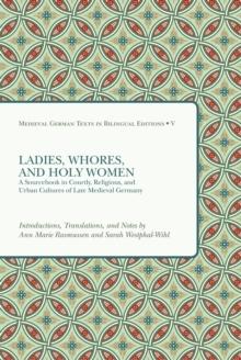 Ladies, Whores, and Holy Women : A Sourcebook in Courtly, Religious, and Urban Cultures of Late Medieval Germany