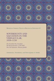 Sovereignty and Salvation in the Vernacular, 1050-1150 : Das Ezzolied, Das Annolied, Die Kaiserchronik, vv. 247-667, Das Lob Salomons, Historia Judith