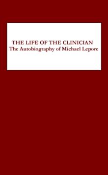 The Life of the Clinician : The Autobiography of Michael Lepore