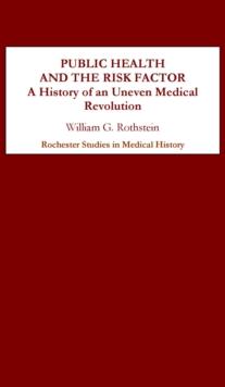 Public Health and the Risk Factor : A History of an Uneven Medical Revolution