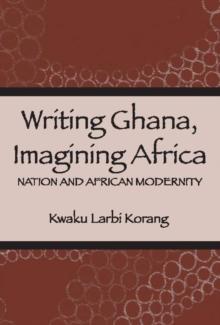 Writing Ghana, Imagining Africa : Nation and African Modernity