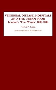 Venereal Disease, Hospitals and the Urban Poor : London's "Foul Wards," 1600-1800