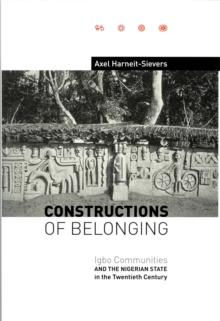 Constructions of Belonging : Igbo Communities and the Nigerian State in the Twentieth Century